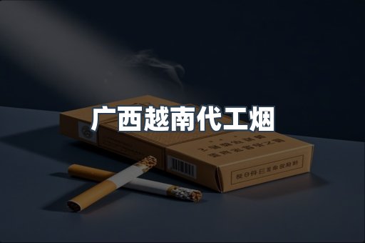 广西越南代工烟